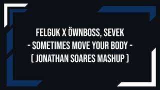 Felguk x Öwnboss Sevek  Sometimes Move Your Body Jonathan Soares Mashup [upl. by Nim140]