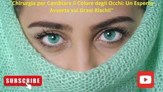 quotChirurgia per Cambiare il Colore degli Occhi Un Esperto Avverte sui Gravi Rischiquot [upl. by Eicarg962]