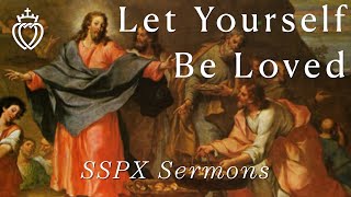 Let Yourself Be Loved  SSPX Sermons [upl. by Deer]