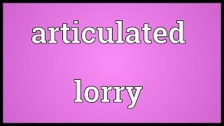 Articulated lorry Meaning [upl. by Giguere]