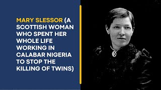 Mary Slessor Lady who Spent her Entire Life Working in Calabar Nigeria to Stop the Killing of Twins [upl. by Wahlstrom346]