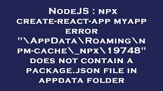 NodeJS  npx createreactapp myapp error quot\AppData\Roaming\npmcache\npx\19748quot does not contain a [upl. by Ahsieuqal]