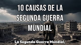 10 CAUSAS de la SEGUNDA GUERRA MUNDIAL [upl. by Geaghan]