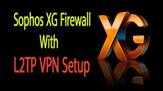 Sophos XG Firewall L2TP VPN Configuration Guide [upl. by Ralyt]