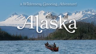 Edge of ALASKA  a Wilderness Canoeing Adventure [upl. by Edge]