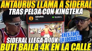 😲ANTAURUS llama a SIDERAL tras PEL34 con KINGTEKA😲BUTI baila 4k x los 10K de VIEWERS de SIDERAL [upl. by Eimmelc]