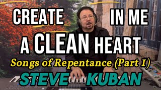 Create in Me a Clean Heart  Songs of Repentance Part One  Steve Kuban LIVE Worship [upl. by Eyaj]