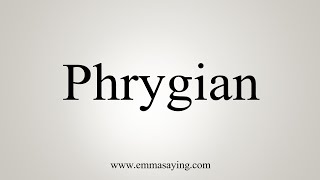 How To Say Phrygian [upl. by Seerdi]