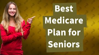 Which Medicare Advantage plan is best for seniors [upl. by Macmahon]