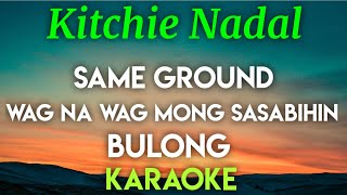 KITCHIE NADAL  SAME GROUND │ WAG NA WAG MONG SASABIHIN │ BULONG KARAOKE VERSION [upl. by Swetlana308]