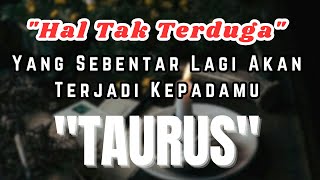 TAURUS 🌠 Hal Tak Terduga Yang Sebentar Lagi Akan Terjadi Kepadamu [upl. by Nannah909]