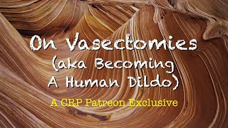 On Vasectomies  CRP Patreon [upl. by Nicki30]