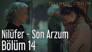 İstanbullu Gelin 14 Bölüm  Nilüfer  Son Arzum [upl. by Hengel]