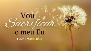 Vou Sacrificar o meu Eu  Elaine Magalhães  Música Autoral [upl. by Aklim115]