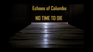 No Time To Die  Echoes of Columbo [upl. by Shirberg]