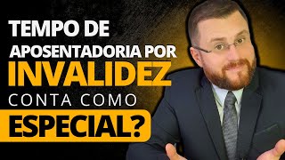 TEMPO DE APOSENTADORIA POR INVALIDEZ CONTA COMO ESPECIAL [upl. by Lissak]