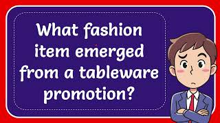 What fashion item emerged from a tableware promotion [upl. by Bibby]