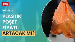 Poşet fiyatlarına zam mı geliyor [upl. by Akahc]