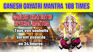 Tous vos souhaits seront exaucés en 24 heures  Ganesh Gayatri Mantra  Ganesh Chaturthi Mantra [upl. by Dearr170]