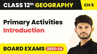 Primary Activities  Introduction  Class 12 Geography Chapter 4 202324 [upl. by Hoebart]