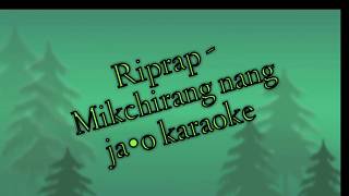 Riprap  Mikchirang nang ja•o  karaoke [upl. by Nnaxor]