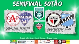 SEMIFINAL 50TÃO  ATLÉTICO PEREIRAS x PÉ TORTO TATUÍ  OTICA SANTA LUZIA x IPIRANGA FC [upl. by Rehpotsrhc351]