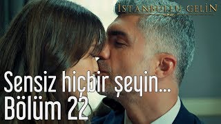 İstanbullu Gelin 22 Bölüm  Sensiz Hiçbir Şeyin [upl. by Kreiner579]