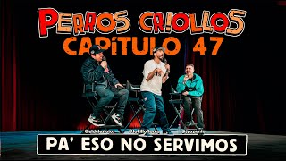 PERROS CRIOLLOS  PA ESO NO SERVIMOS CAP 47 [upl. by Acinomaj910]