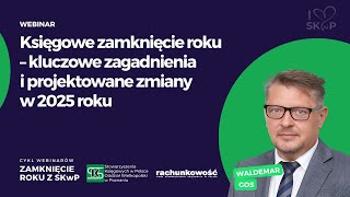 Księgowe zamknięcie roku – kluczowe zagadnienia i projektowane zmiany w 2025 r [upl. by Nelleh]