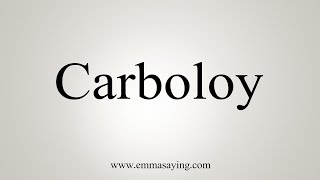 How To Say Carboloy [upl. by Derriey]