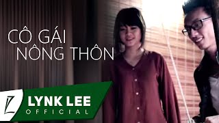 Lynk Lee  Cô gái nông thôn ft NQP OFFICIAL MV [upl. by Enilaf368]