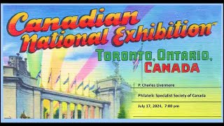 Charles Livermore CANADIAN NATIONAL EXHIBITION ‒ HISTORY AND PHILATELY PSSC 17 July 2024 [upl. by Tare]