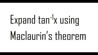 Expand tan inverse using Maclaurins theorem [upl. by Stedman]