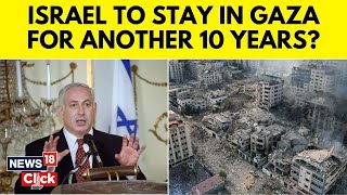 Israel Vs Gaza  Netanyahu Plans For Israel To Stay In Gaza For 10 Years  Gaza News  News18  N18V [upl. by Virgy]