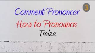 How to Pronounce – Comment Prononcer  Treize Thirteen [upl. by Hartzell]