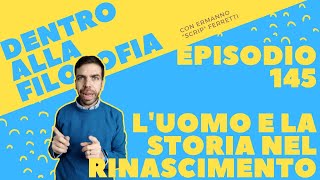 Luomo e la storia nel Rinascimento Dentro alla filosofia episodio 145 [upl. by Lehrer]