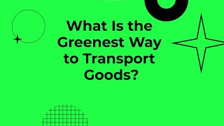 What Is the Greenest Way to Transport Goods [upl. by Aprile]