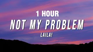 1 HOUR Laila  Not My Problem Lyrics [upl. by Kironde]