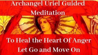 Guided Angel Meditation to Release Anger and Heal the Heart  Let Go and Move On  Archangel Uriel [upl. by Suzzy708]