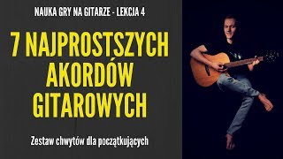 Nauka gry na gitarze  Lekcja 4  Chwyty gitarowe dla początkujących 7 najprostszych akordów [upl. by Dilahk]