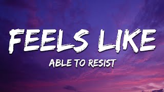 Able To Resist  Feels Like Lyics [upl. by Siekram]