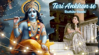 Teri Ankhon Se  Radhika Vanshi  Krishna bhajan  Shyam Bhajan  New Song 2024 [upl. by Niboc]