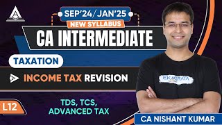 L12  TDS TCS Advance Tax  CA Inter DT September 24January 25 Revision  CA Nishant Kumar [upl. by Surbeck822]