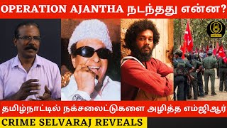 Operation Ajantha நடந்தது என்ன  Anti Naxalite Movement Tamilnadu  Crime Selvaraj Interview  Mgr [upl. by Shirah]