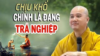 CHỊU KHỔ là đang trả cho hết Nghiệp  Thầy Thích Pháp Hòa hay quá [upl. by Katherine]