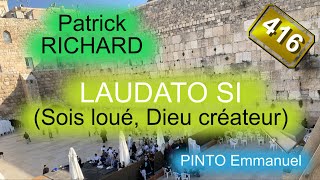 LAUDATO SI  Sois loué Dieu créateur  Patrick RICHARD  N°416 [upl. by Aeriel]