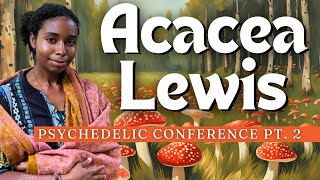 Acacea Lewis Plant Medicines Iboga Huachuma Psilocybin  Shamanism Ancestors The Rainbow Road [upl. by Adoc652]