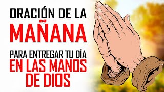 ORACION DE LA MAÑANA PARA ENTREGAR TU DIA EN LAS MANOS DE DIOS  ORACIONES PARA PEDIRLE A DIOS [upl. by Amil]