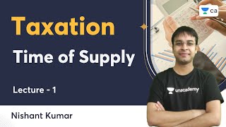 L1  Time of Supply  Taxation  Nishant Kumar  Unacademy CA [upl. by Flosi]