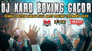 DJ KARO BOXING SUPER GACOR  JUNGLE DUTCH GALAU FULL BASS PALING TERBARU 2024 [upl. by Niroc]